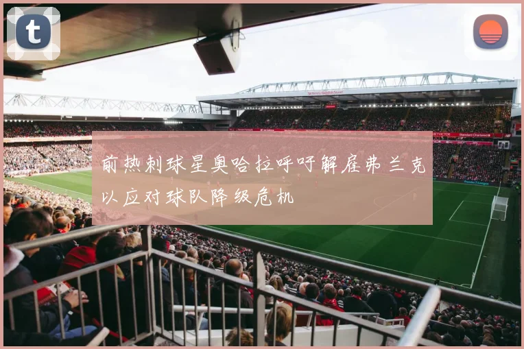 前热刺球星奥哈拉呼吁解雇弗兰克以应对球队降级危机