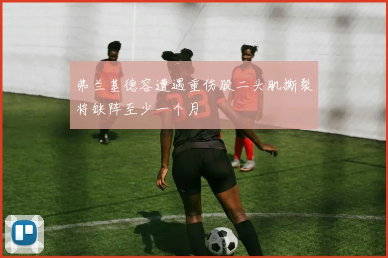 弗兰基德容遭遇重伤股二头肌撕裂将缺阵至少一个月
