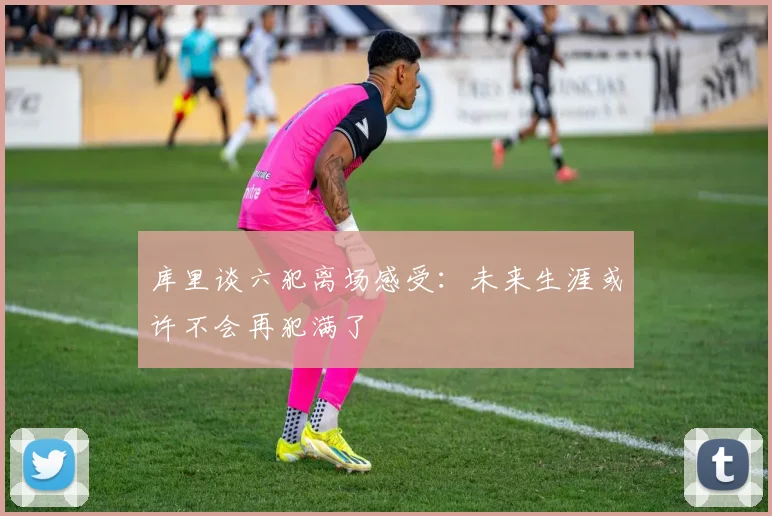 库里谈六犯离场感受：未来生涯或许不会再犯满了